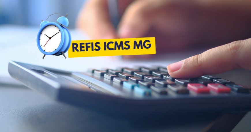 Prazo de adesão ao Refis do ICMS de Minas Gerais termina em 31 de maio