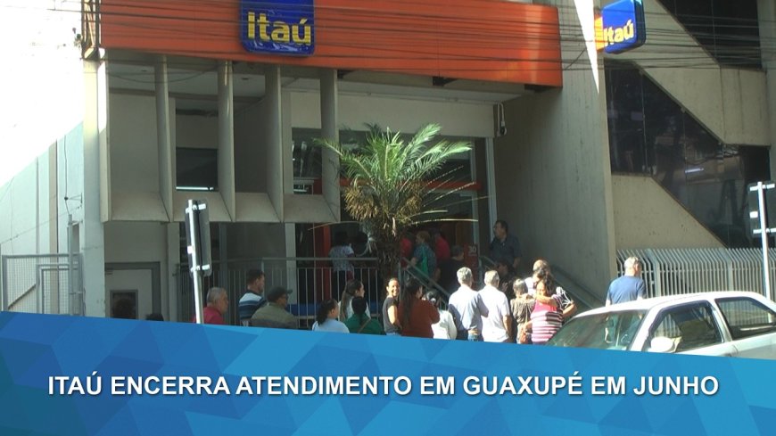 Além de Guaxupé, outras cidades da região também ficarão sem agências do Banco Itaú