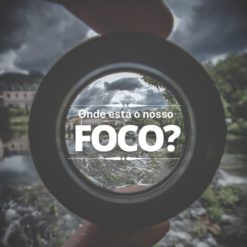 Onde está o nosso foco?