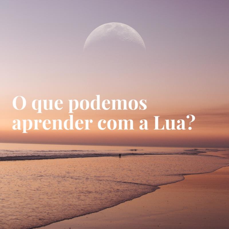 O que podemos aprender com a Lua?