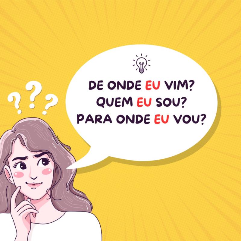 De Onde Eu Vim? Quem Eu Sou? Para Onde Eu Vou?